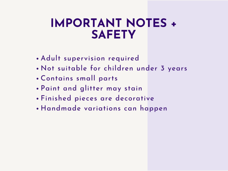 Poster-style slide titled 'Important Notes + Safety' listing safety bullets: adult supervision required; not suitable for children under 3; contains small parts; paint and glitter may stain; finished pieces are decorative; handmade variations may happen.
